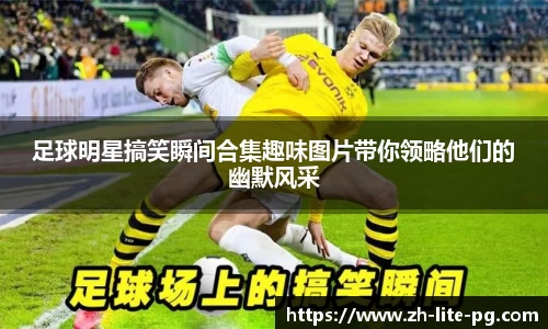 足球明星搞笑瞬间合集趣味图片带你领略他们的幽默风采